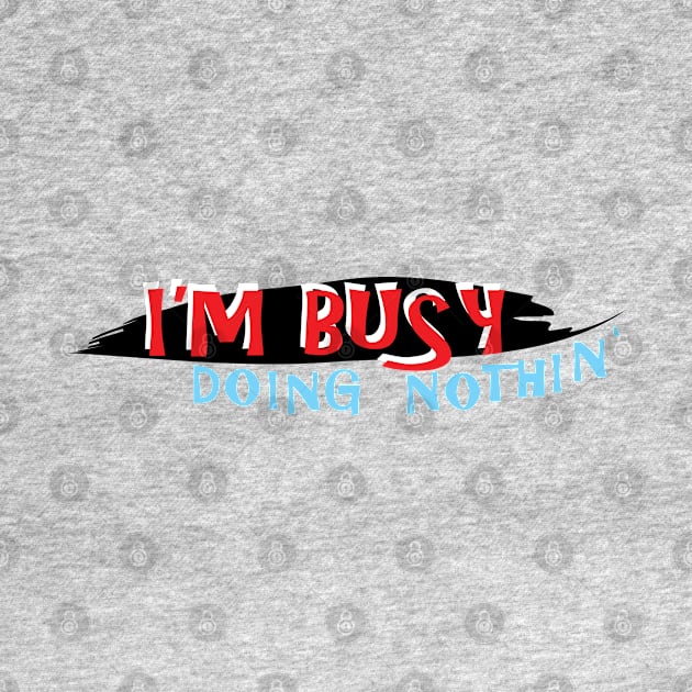 I'm busy doing nothing by wearmarked